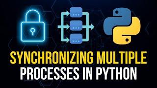 Synchronizing Multiple Processes in Python