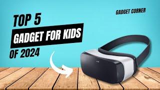 Best Gadget For Kids - Top 5 Kid-Friendly Gadgets 2024 | Gadget Corner