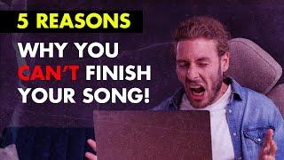 5 REASONS why you can't finish your song...