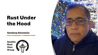 Rust under the Hood — by Sandeep Ahluwalia — Seattle Rust User Group, January 2025