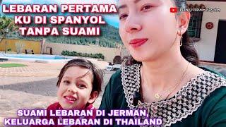 LEBARAN PERTAMA TANPA SUAMI, KELUARGA LEBARAN DI THAILAND, SUAMI LEBARAN DI JERMAN. AKU DI SPANYOL