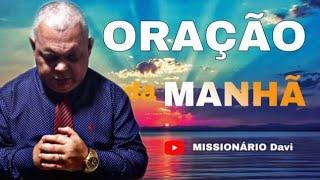 ORAÇAO DA MANHA - JESUS GARANTE A LIBERTAÇAO COM MISSIONARIO DAVI