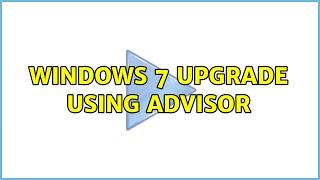 Windows 7 Upgrade using Advisor (2 Solutions!!)