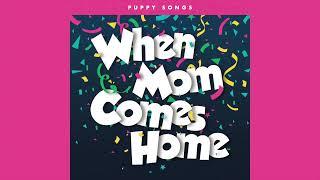 When Mom Comes Home [Official Single] by Puppy Songs (Available on Spotify + Apple Music)
