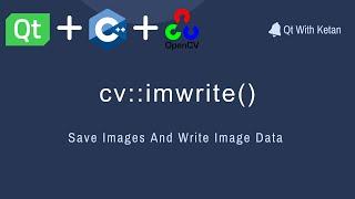 Qt With OpenCV | C++ | cv::imwrite() | Save Images Or Write Image Data | Computer Vision