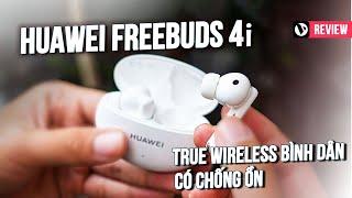 Huawei Freebuds 4i, true wireless bình dân với chức năng chống ồn chủ động có thực sự hiệu quả?