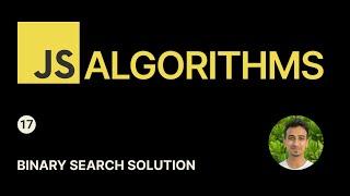 JavaScript Algorithms - 17 - Binary Search Solution