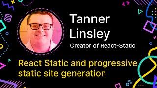 Tanner Linsley - React Static & Progressive Static Site Generation