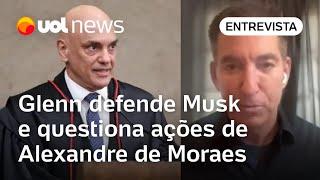 Glenn Greenwald defende Elon Musk e questiona ações de Alexandre de Moraes: 'Usa poder extremo'