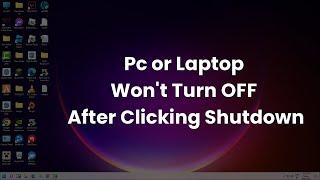 Pc Or Laptop Won't Turn OFF After Clicking Shutdown