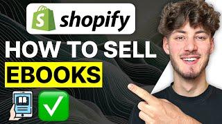 How To Sell Ebooks on Shopify (2024 Step-by-Step Tutorial)