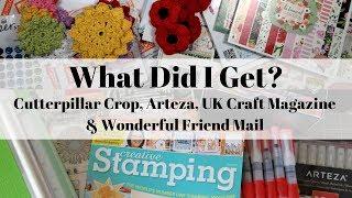 What Did I Get? Cutterpillar Crop, Arteza, UK Craft Magazine & Wonderful Friend Mail