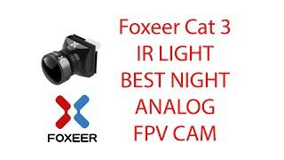 which foxeer cat 3 to get?  night vs IR light night fpv cam | not caddx ratel 2 or runcam phoenix 2