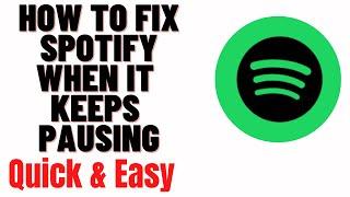 how to fix spotify when it keeps pausing,why does my music keep stopping on spotify iphone