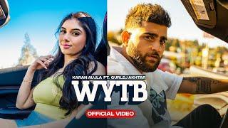 WYTB (Full Video) Karan Aujla ft Gurlej Akhtar | New Punjabi Songs 2022