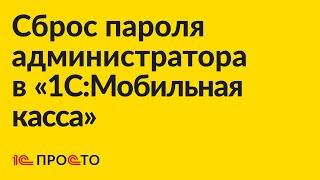 Инструкция по сбросу пароля администратора в «1С:Мобильная касса»