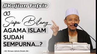 Siapa Bilang Agama Islam Sudah Sempurna..?~QS. al-Hijr: 94-99 | KH. Shinwan Adra'ie.