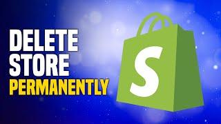 How To Delete Shopify Store Permanently (2024)