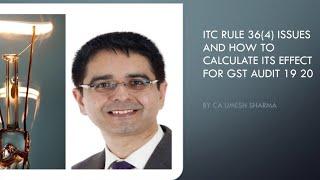 ITC Rule 36(4) issues & how to calculate its effect for GST Audit 19 20. By CA Umesh Sharma.