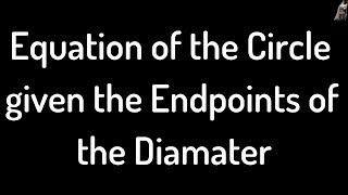 Finding the Center-Radius Form of a Circle Given the Endpoints of the Diameter