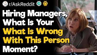 Hiring Managers, What Is Your "What Is Wrong With This Person" Moment?