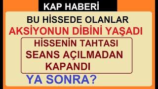 BU HİSSEDE OLANLAR AKSİYONUN DİBİNİ YAŞADI | HİSSENİN TAHTASI SEANS AÇILMADAN KAPANDI | YA SONRA?