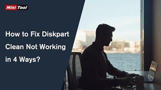 How to Fix Diskpart Clean Not Working on Windows 10/11?