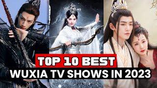 Top 10 Best Chinese Wuxia Dramas You Should Watch In 2023 | Best Wuxia Dramas of 2023