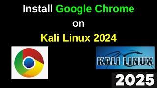 How to Install Google Chrome on Kali Linux 2024.4 - Quick and Easy Guide | 2025 Updated