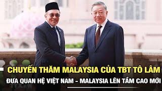 Chuyến thăm Malaysia của Tổng Bí thư Tô Lâm đưa quan hệ Việt Nam - Malaysia lên tầm cao mới