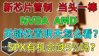 美股 NVDA、AMD明天怎么看？新芯片管制，当头一棒！SPX有机会跌5%吗？