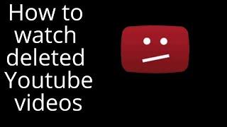 How to Watch Deleted Videos On YouTube!!