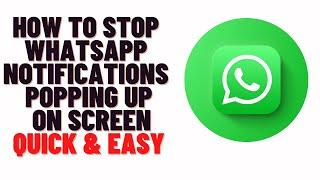 how to stop whatsapp notifications popping up on screen