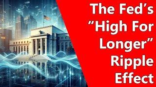 The Fed’s “High For Longer” Ripple Effect