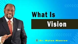 What Is Vision  Dr. Myles Munroe Teaching