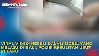 Viral Video Mesum dalam Mobil yang Melaju di Bali, Polisi Kesulitan Usut Pelaku