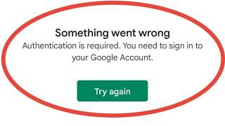 Authentication Is Required. You Need To Sign Into Your Google Account Play Store Problem
