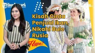 Kisah Cinta Penjual Ikan, Nikahi Bule Rusia, Kenalan di Facebook Rela ke Moskow demi Bertemu