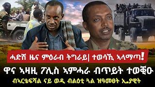 ሓድሽ ዜና ም/ትግራይ፣ተወሳኺ ዜና ካብ ኣላማጣ/ዋና ኣዛዚ ፖሊስ ኣምሓራ ብጥይት ተወቂዑ/ 14 ሰበስልጣናት ተኣሲሮም/ tigray news