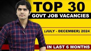 TOP 30 GOVERNMENT JOB VACANCY IN LAST 6 MONTHS | (JULY - DECEMBER) 2024