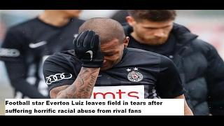 Football  Everton Luiz leaves field in tears after racial abuse