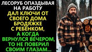 Лесоруб опаздывая на работу дал ключи от своего дома бродяжке с ребёнком, а когда вернулся вечером…