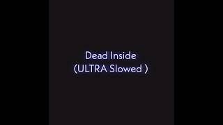 Dead Inside ( ULTRA SLOWED )