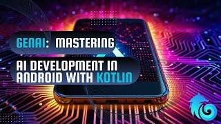 Master AI Development in Android with Kotlin in 2024