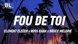 FOU DE TOi (Lyrics) - Element Eleéeh ft Ross Kana & Bruce Melodie