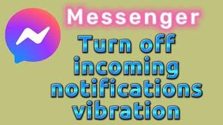 How to turn off incoming notifications vibration for Messenger app