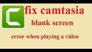 fix blank preview screen on Camtasia Studio 9 error when playing a video