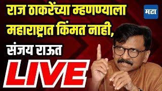 Sanjay Raut  LIVE | राज ठाकरेंच्या म्हणण्याला महाराष्ट्रात किंमत नाही