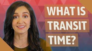 What is transit time?