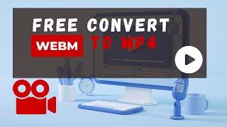 Free convert webm to mp4 | Free video convert